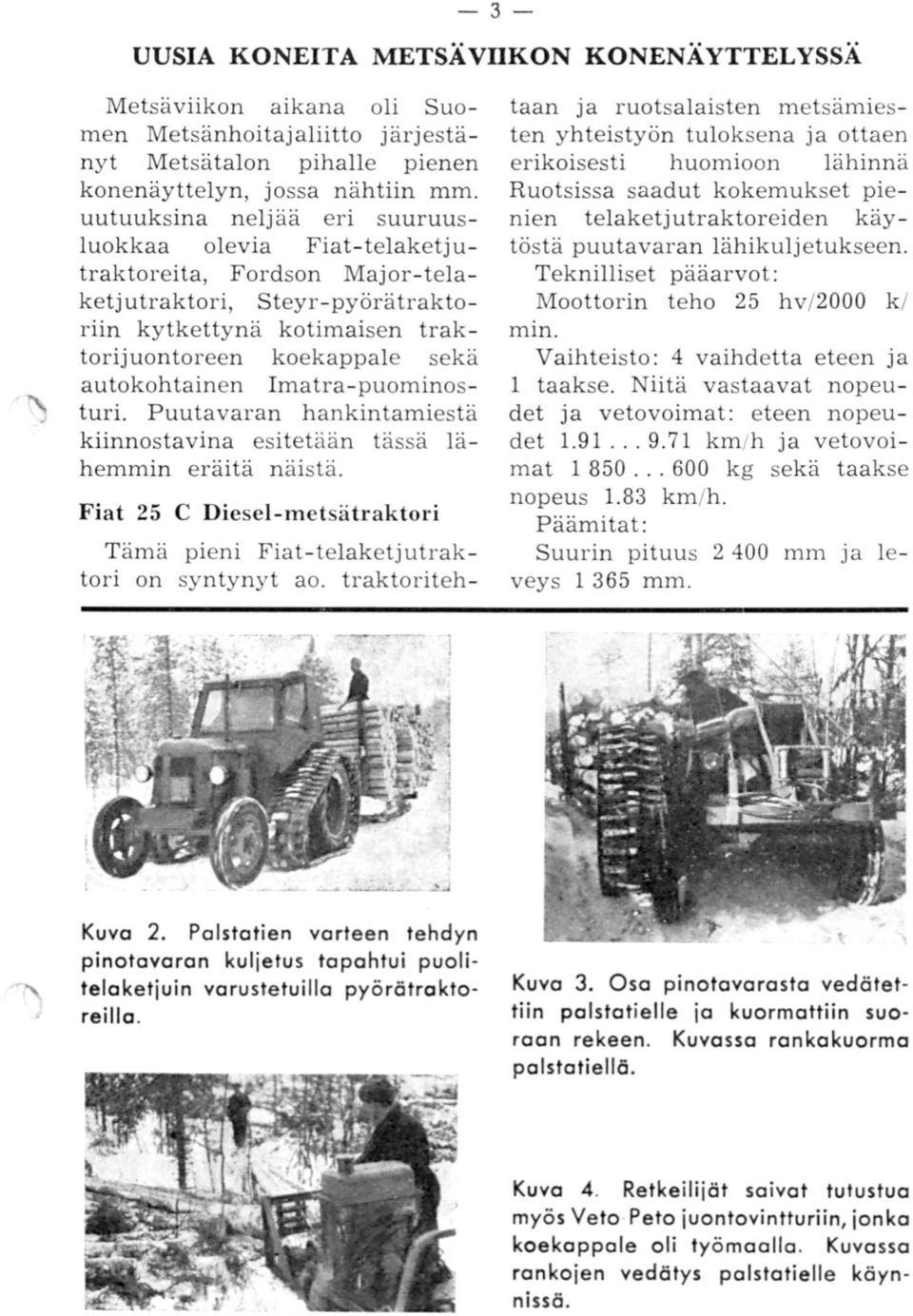 Imatra-puominosturi. Puutavaran hankintamiestä kiinnostavina esitetään tässä lähemmin eräitä näistä. Fiat 25 C Diesel-metsätraktori Tämä pieni Fiat- telaketjutraktori on syntynyt ao.