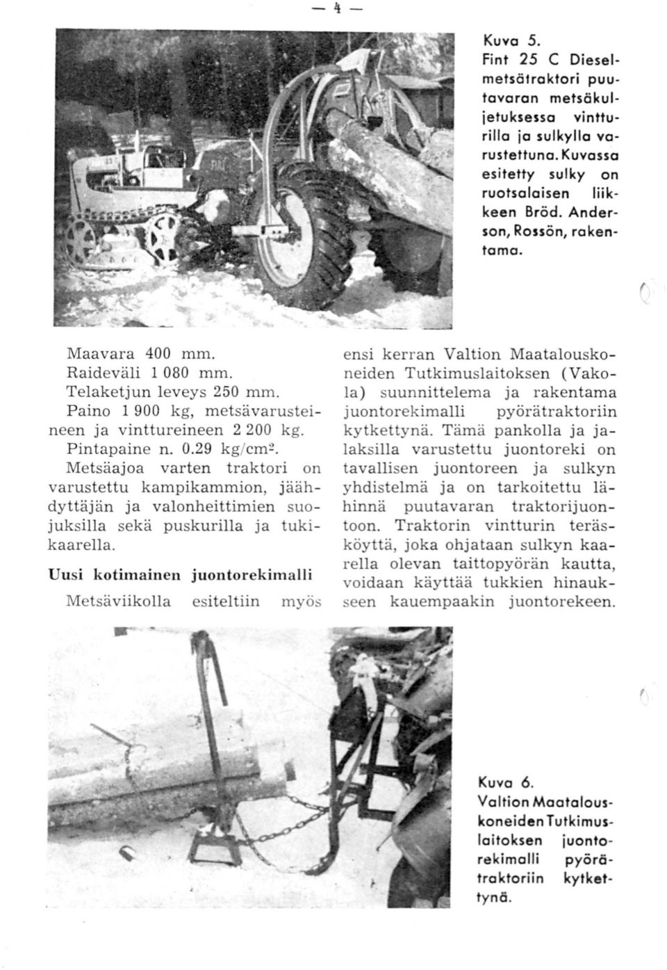 Metsäajoa varten traktori on varustettu kampikammion, jäähdyttäjän ja valonheittimien suojuksilla sekä puskurilla ja tukikaarella.