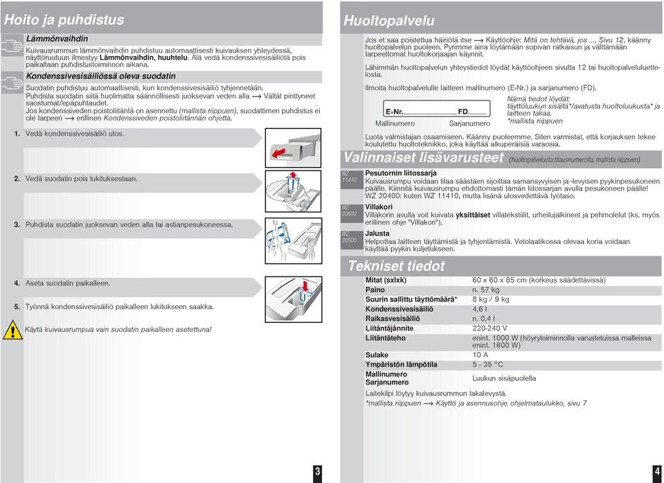 Puhdista suodatin siitä huolimatta säännöllisesti juoksevan veden alla Vältät pinttyneet saostumat/epäpuhtaudet.