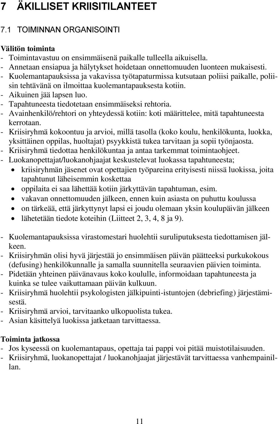 - Kuolemantapauksissa ja vakavissa työtapaturmissa kutsutaan poliisi paikalle, poliisin tehtävänä on ilmoittaa kuolemantapauksesta kotiin. - Aikuinen jää lapsen luo.