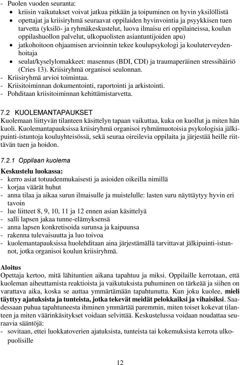 kouluterveydenhoitaja seulat/kyselylomakkeet: masennus (BDI, CDI) ja traumaperäinen stressihäiriö (Cries 13). Kriisiryhmä organisoi seulonnan. - Kriisiryhmä arvioi toimintaa.