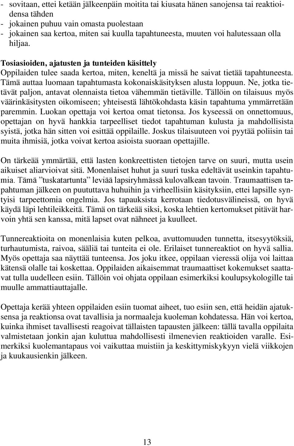 Tämä auttaa luomaan tapahtumasta kokonaiskäsityksen alusta loppuun. Ne, jotka tietävät paljon, antavat olennaista tietoa vähemmän tietäville.