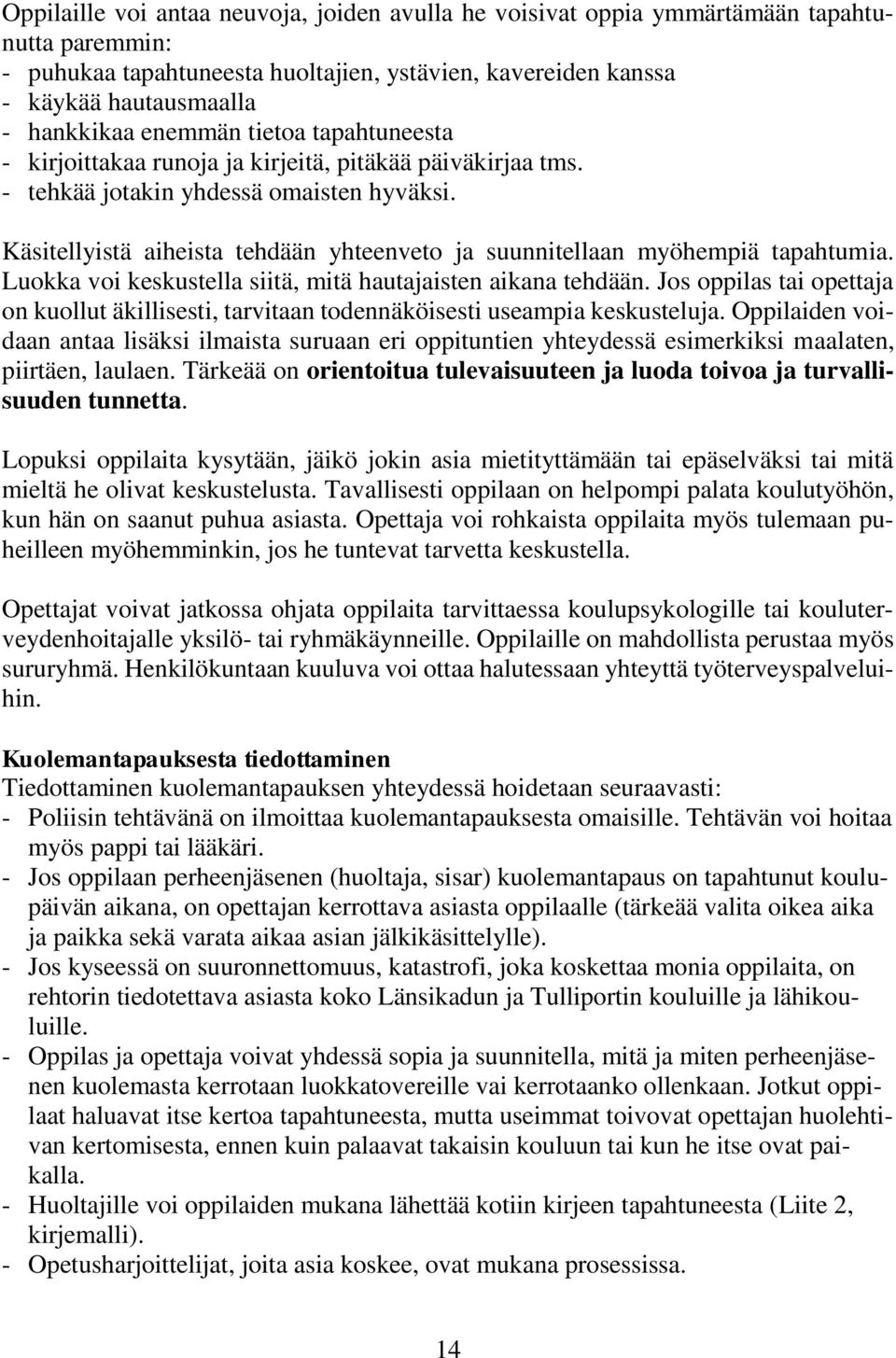 Käsitellyistä aiheista tehdään yhteenveto ja suunnitellaan myöhempiä tapahtumia. Luokka voi keskustella siitä, mitä hautajaisten aikana tehdään.