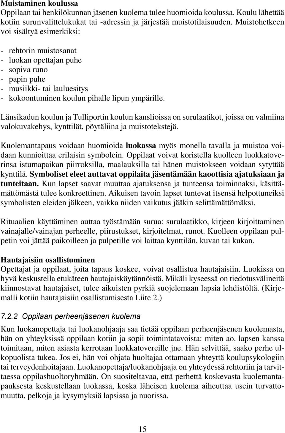 Länsikadun koulun ja Tulliportin koulun kanslioissa on surulaatikot, joissa on valmiina valokuvakehys, kynttilät, pöytäliina ja muistotekstejä.