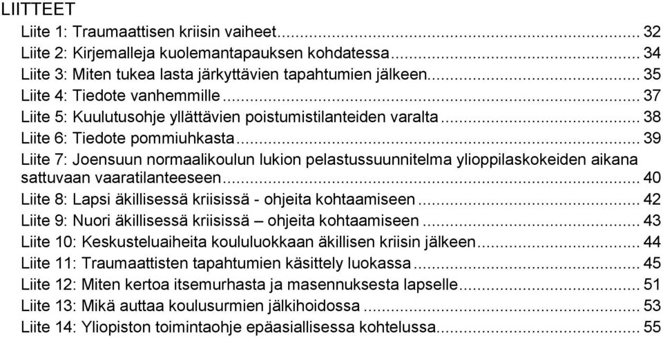 .. 39 Liite 7: Joensuun normaalikoulun lukion pelastussuunnitelma ylioppilaskokeiden aikana sattuvaan vaaratilanteeseen... 40 Liite 8: Lapsi äkillisessä kriisissä - ohjeita kohtaamiseen.