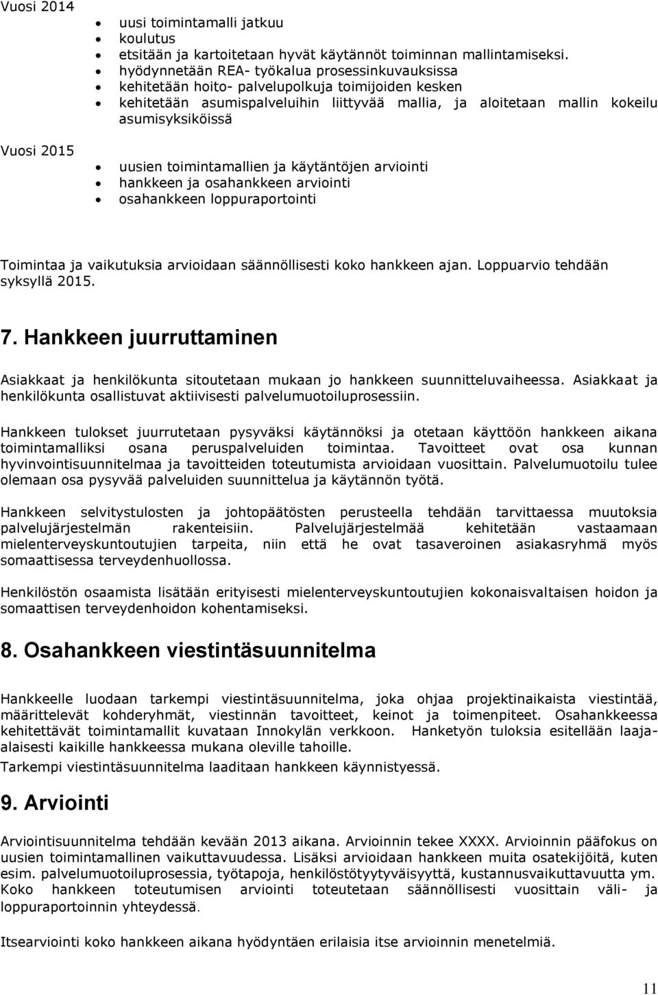 toimintamallien ja käytäntöjen arviointi hankkeen ja osahankkeen arviointi osahankkeen loppuraportointi Toimintaa ja vaikutuksia arvioidaan säännöllisesti koko hankkeen ajan.