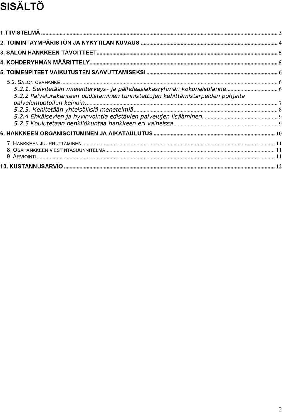 .. 7 5.2.3. Kehitetään yhteisöllisiä menetelmiä... 8 5.2.4 Ehkäisevien ja hyvinvointia edistävien palvelujen lisääminen.... 9 5.2.5 Koulutetaan henkilökuntaa hankkeen eri vaiheissa... 9 6.