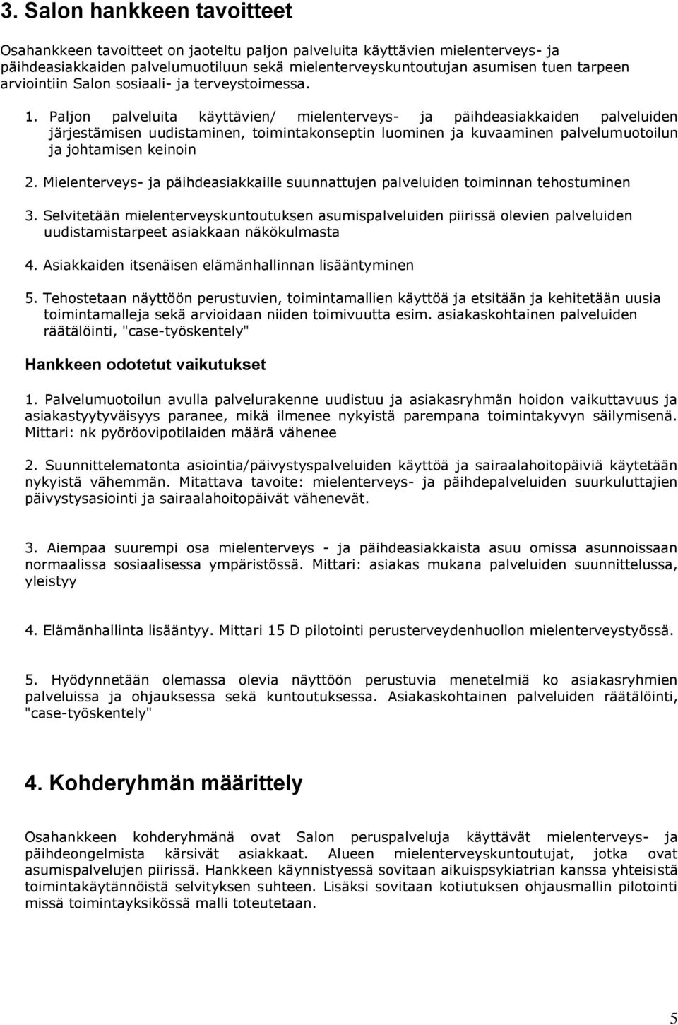 Paljon palveluita käyttävien/ mielenterveys- ja päihdeasiakkaiden palveluiden järjestämisen uudistaminen, toimintakonseptin luominen ja kuvaaminen palvelumuotoilun ja johtamisen keinoin 2.