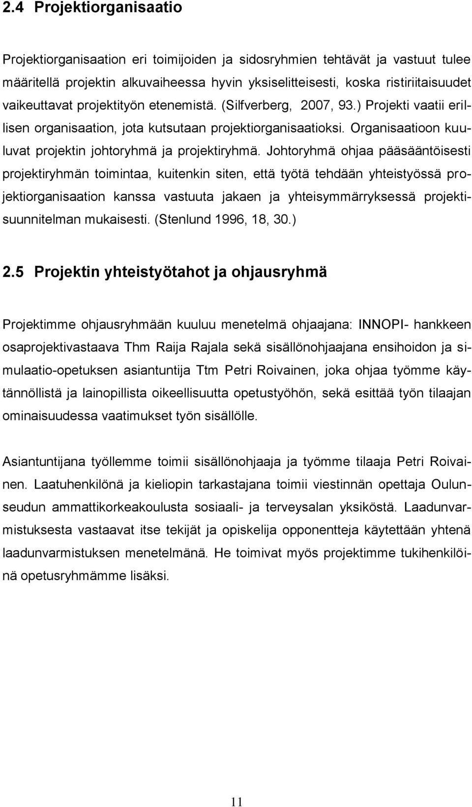 Organisaatioon kuuluvat projektin johtoryhmä ja projektiryhmä.