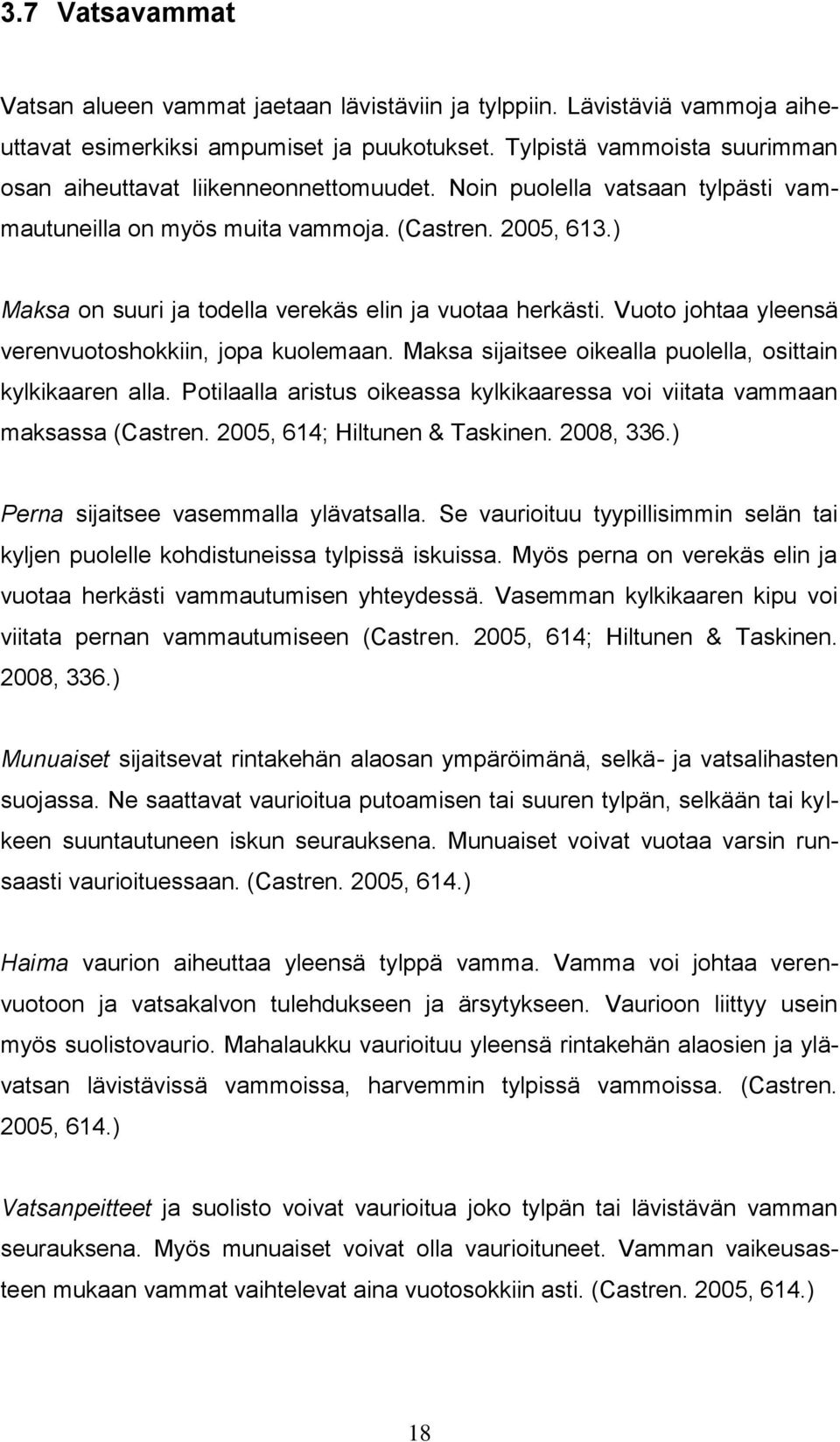 ) Maksa on suuri ja todella verekäs elin ja vuotaa herkästi. Vuoto johtaa yleensä verenvuotoshokkiin, jopa kuolemaan. Maksa sijaitsee oikealla puolella, osittain kylkikaaren alla.