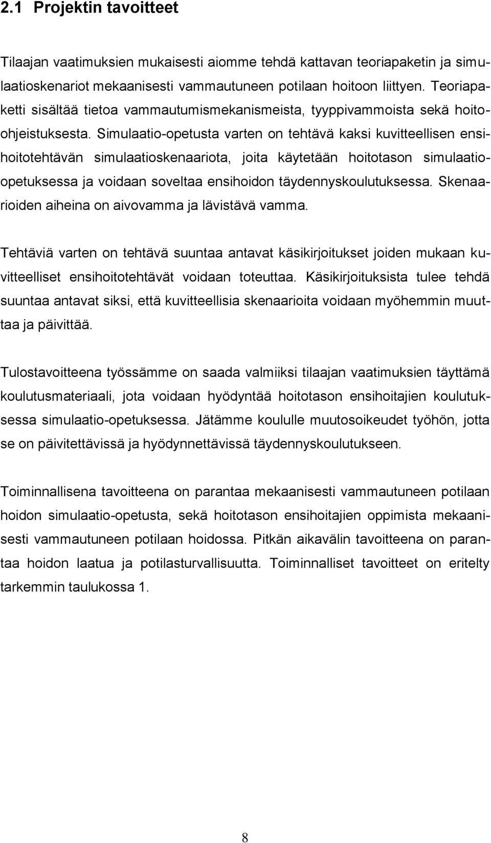 Simulaatio-opetusta varten on tehtävä kaksi kuvitteellisen ensihoitotehtävän simulaatioskenaariota, joita käytetään hoitotason simulaatioopetuksessa ja voidaan soveltaa ensihoidon