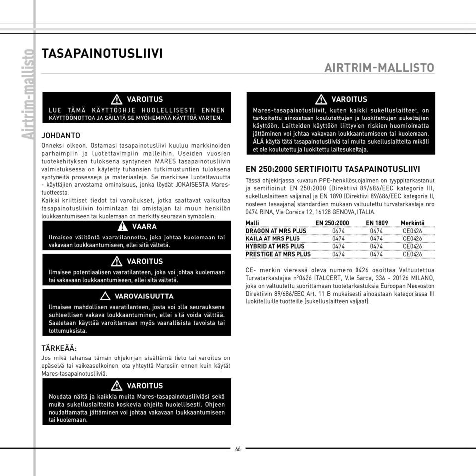 Useiden vuosien tuotekehityksen tuloksena syntyneen MARES tasapainotusliivin valmistuksessa on käytetty tuhansien tutkimustuntien tuloksena syntyneitä prosesseja ja materiaaleja.