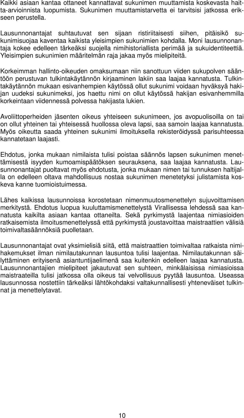 Moni lausunnonantaja kokee edelleen tärkeäksi suojella nimihistoriallista perimää ja sukuidentiteettiä. Yleisimpien sukunimien määritelmän raja jakaa myös mielipiteitä.