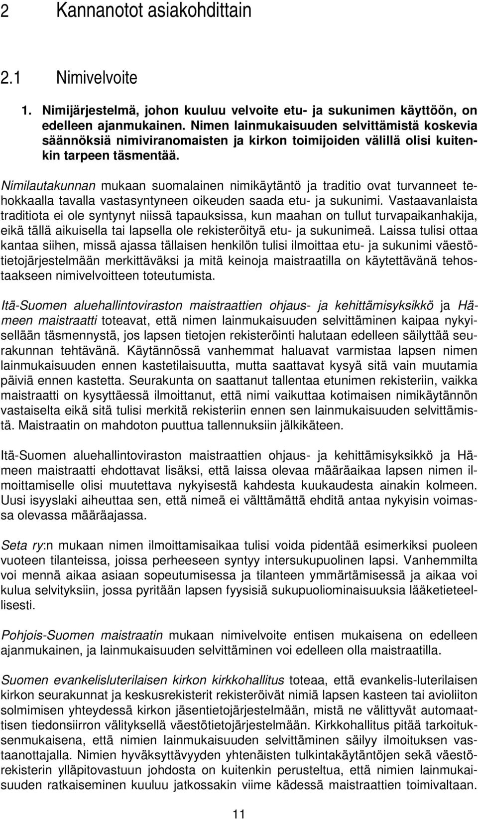 Nimilautakunnan mukaan suomalainen nimikäytäntö ja traditio ovat turvanneet tehokkaalla tavalla vastasyntyneen oikeuden saada etu- ja sukunimi.