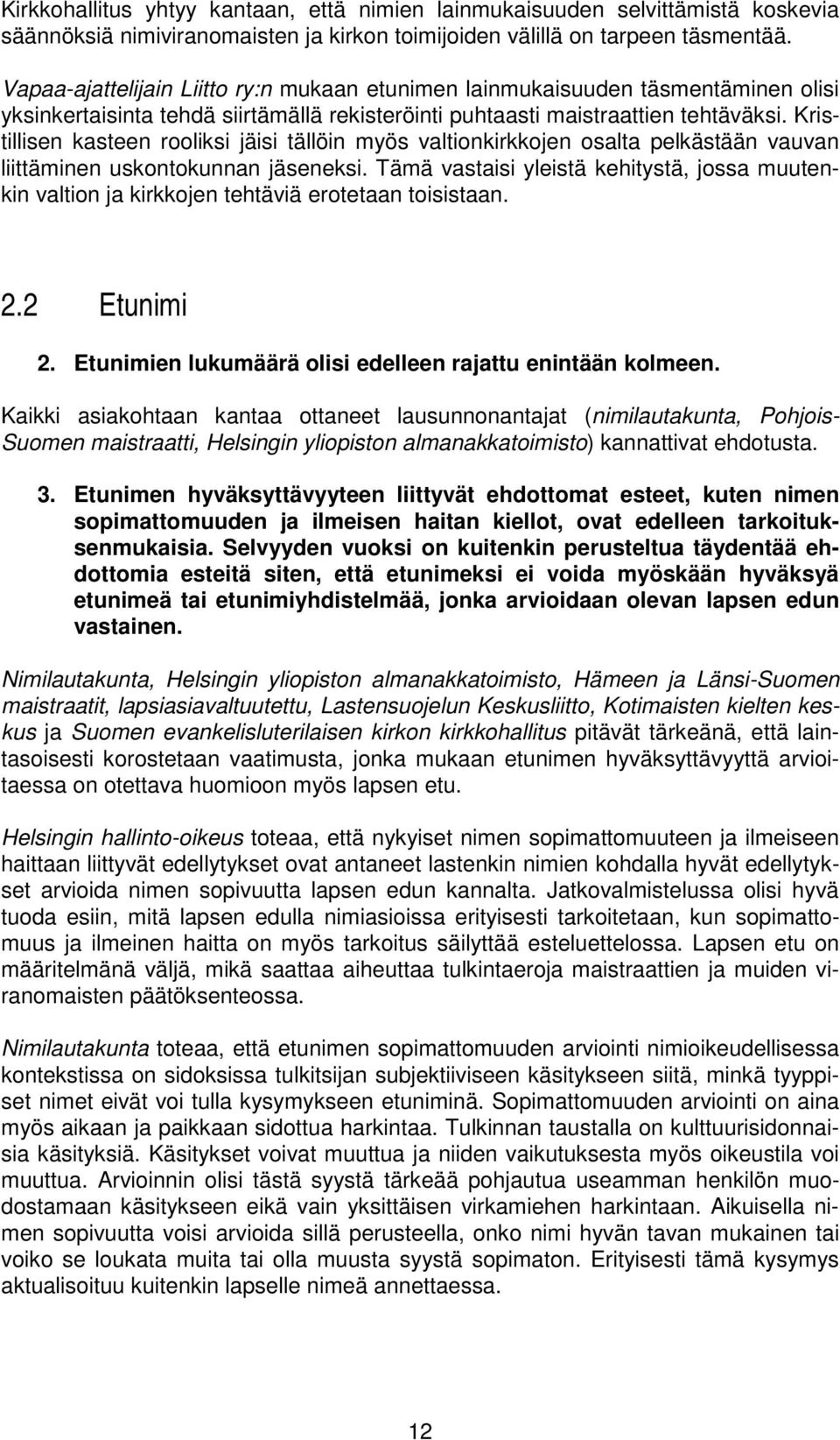 Kristillisen kasteen rooliksi jäisi tällöin myös valtionkirkkojen osalta pelkästään vauvan liittäminen uskontokunnan jäseneksi.