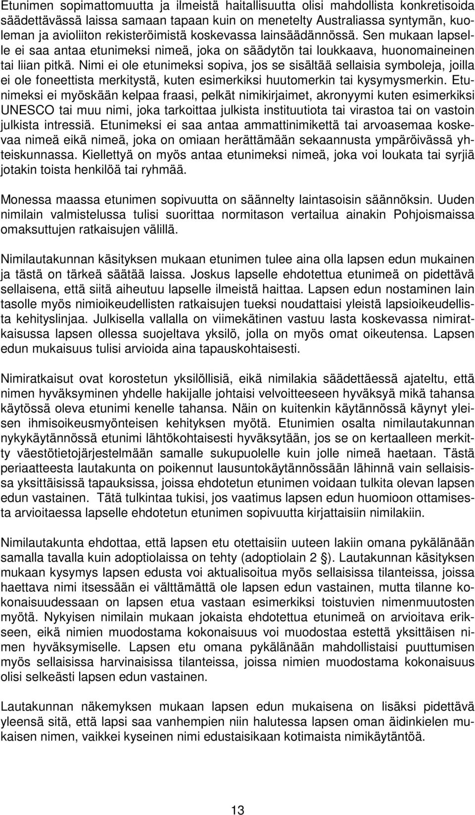 Nimi ei ole etunimeksi sopiva, jos se sisältää sellaisia symboleja, joilla ei ole foneettista merkitystä, kuten esimerkiksi huutomerkin tai kysymysmerkin.