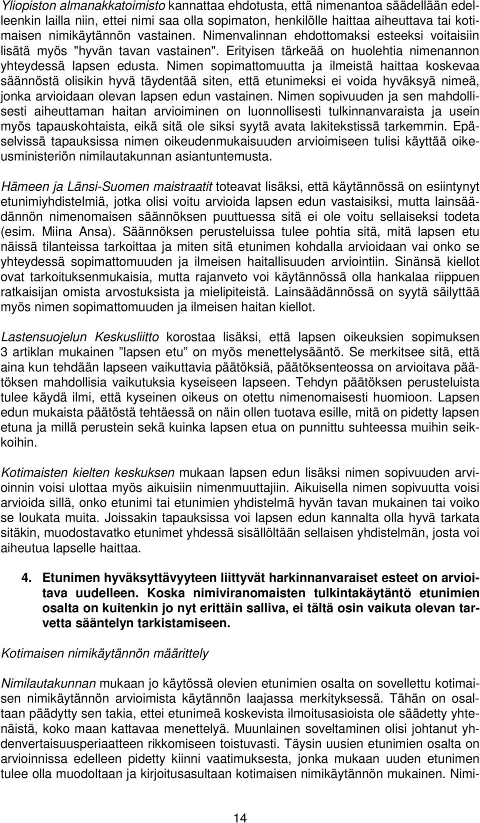 Nimen sopimattomuutta ja ilmeistä haittaa koskevaa säännöstä olisikin hyvä täydentää siten, että etunimeksi ei voida hyväksyä nimeä, jonka arvioidaan olevan lapsen edun vastainen.