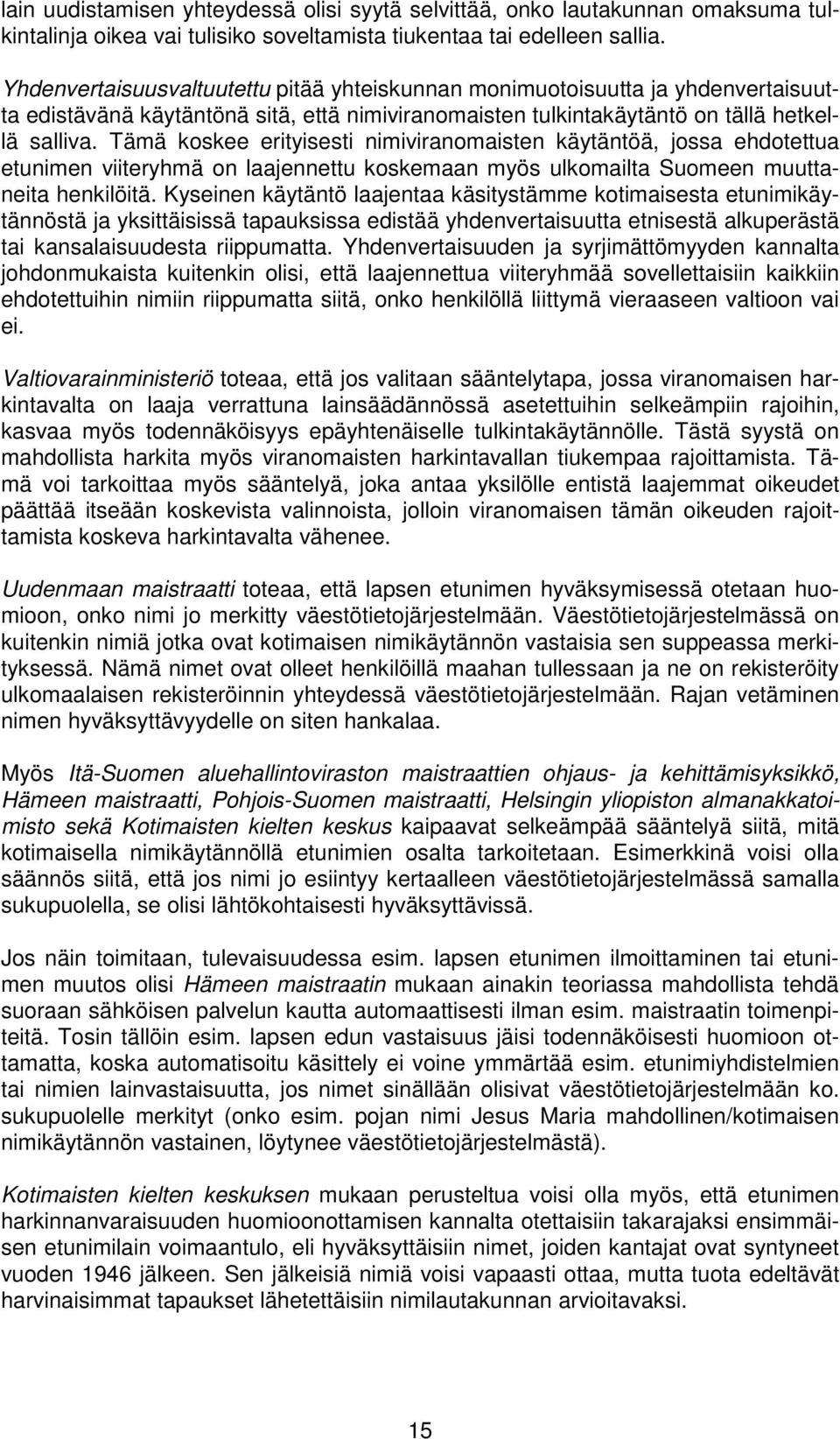 Tämä koskee erityisesti nimiviranomaisten käytäntöä, jossa ehdotettua etunimen viiteryhmä on laajennettu koskemaan myös ulkomailta Suomeen muuttaneita henkilöitä.