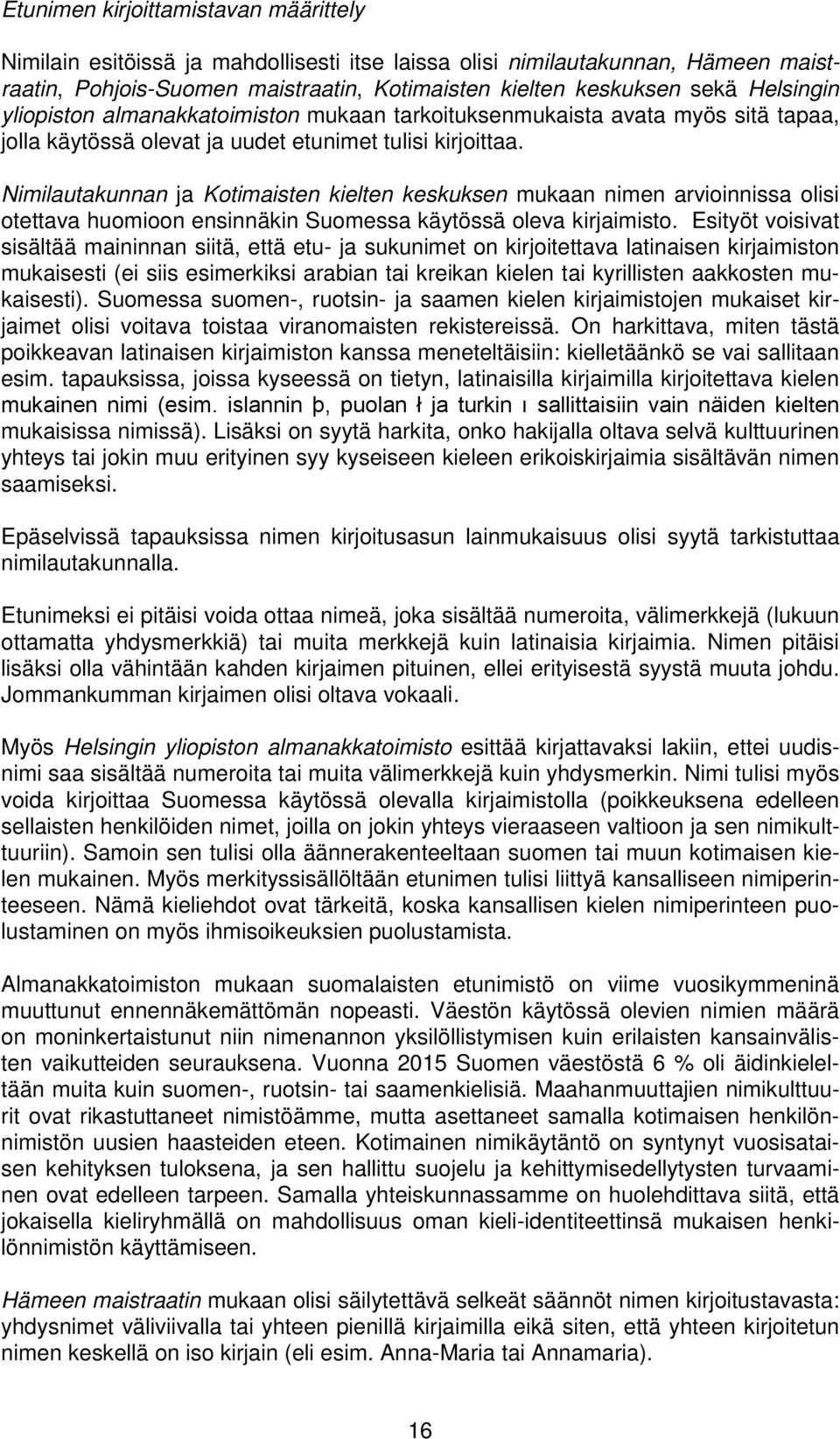 Nimilautakunnan ja Kotimaisten kielten keskuksen mukaan nimen arvioinnissa olisi otettava huomioon ensinnäkin Suomessa käytössä oleva kirjaimisto.