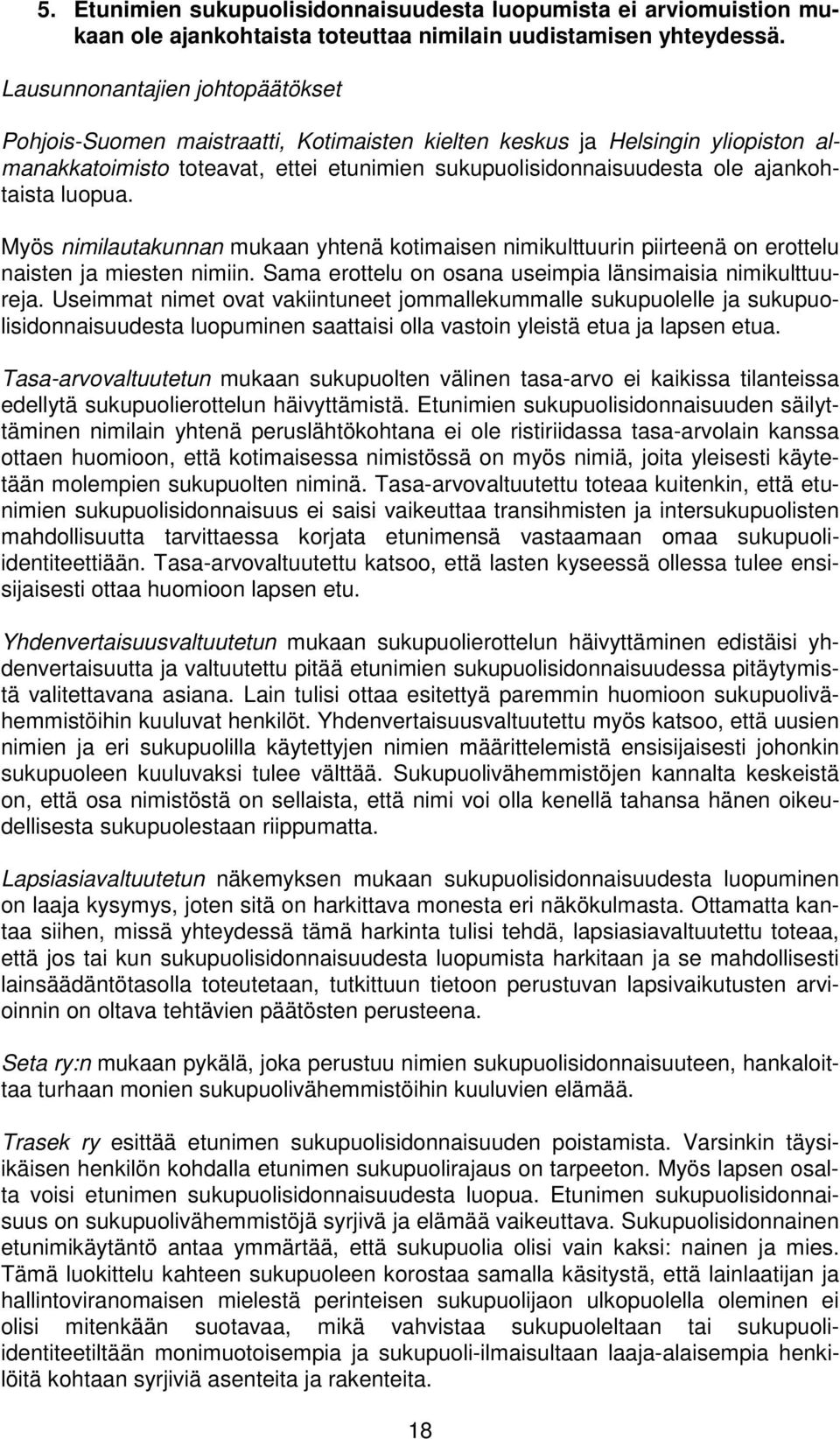 luopua. Myös nimilautakunnan mukaan yhtenä kotimaisen nimikulttuurin piirteenä on erottelu naisten ja miesten nimiin. Sama erottelu on osana useimpia länsimaisia nimikulttuureja.