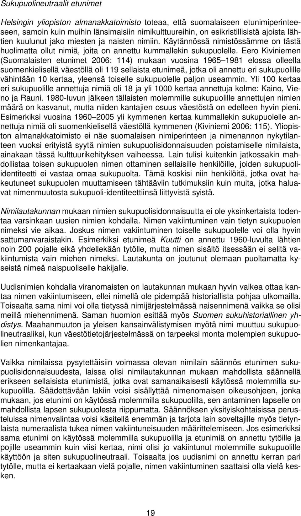 Eero Kiviniemen (Suomalaisten etunimet 2006: 114) mukaan vuosina 1965 1981 elossa olleella suomenkielisellä väestöllä oli 119 sellaista etunimeä, jotka oli annettu eri sukupuolille vähintään 10