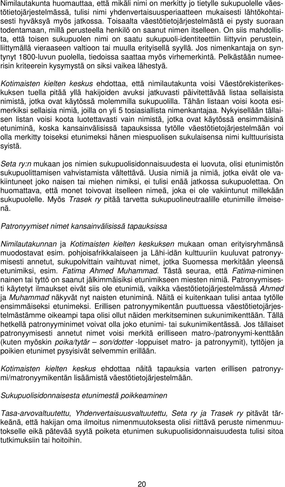On siis mahdollista, että toisen sukupuolen nimi on saatu sukupuoli-identiteettiin liittyvin perustein, liittymällä vieraaseen valtioon tai muulla erityisellä syyllä.