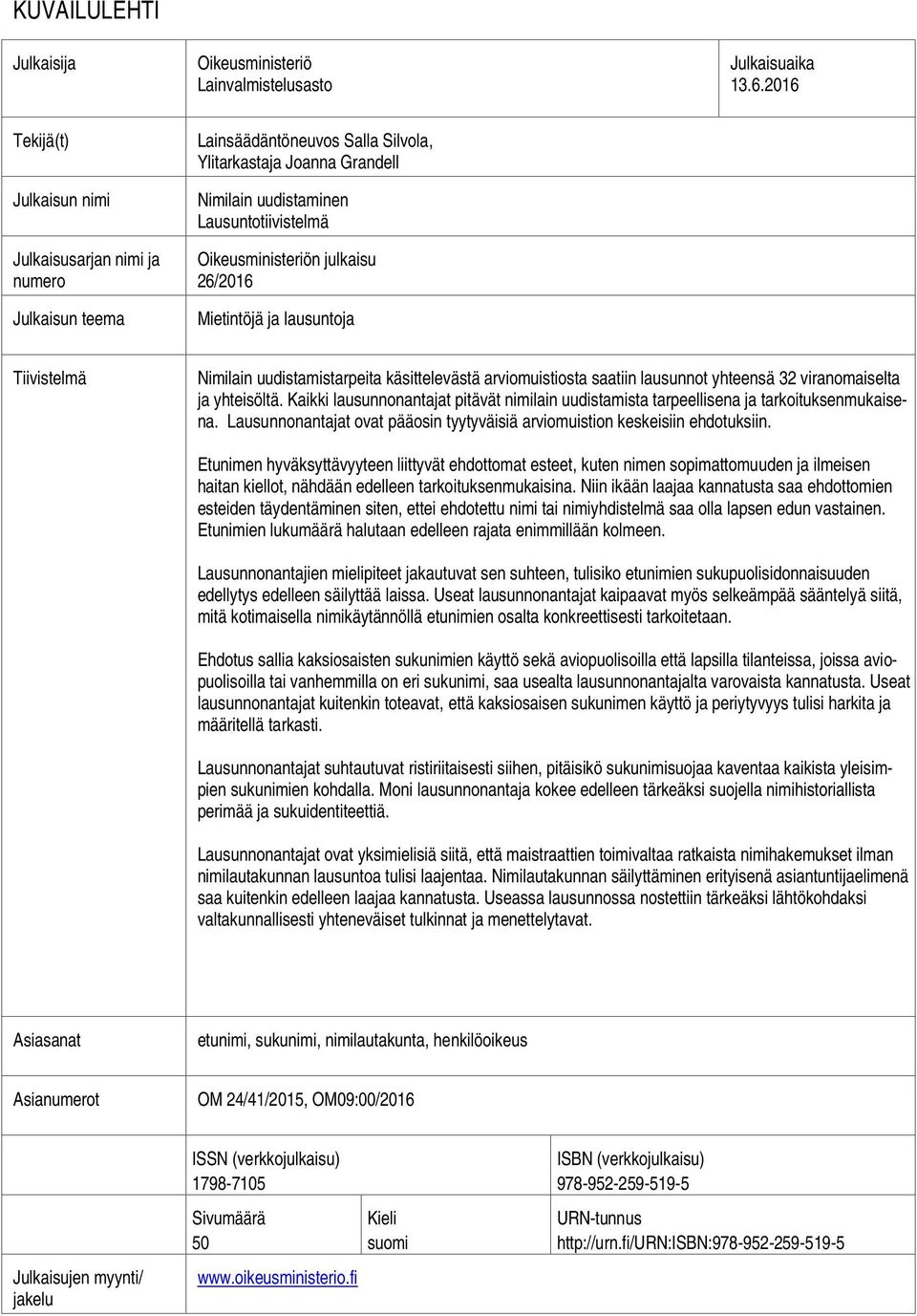 julkaisu 26/2016 Mietintöjä ja lausuntoja Tiivistelmä Nimilain uudistamistarpeita käsittelevästä arviomuistiosta saatiin lausunnot yhteensä 32 viranomaiselta ja yhteisöltä.