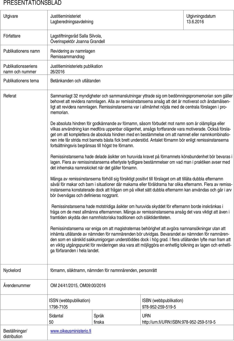 Justitieministeriets publikation 26/2016 Betänkanden och utlåtanden Referat Sammanlagt 32 myndigheter och sammanslutningar yttrade sig om bedömningspromemorian som gäller behovet att revidera