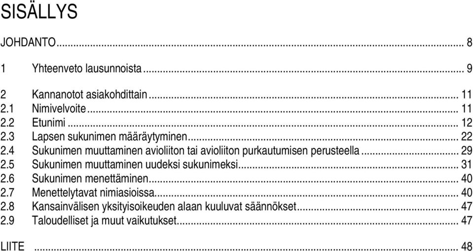 .. 29 2.5 Sukunimen muuttaminen uudeksi sukunimeksi... 31 2.6 Sukunimen menettäminen... 40 2.7 Menettelytavat nimiasioissa.