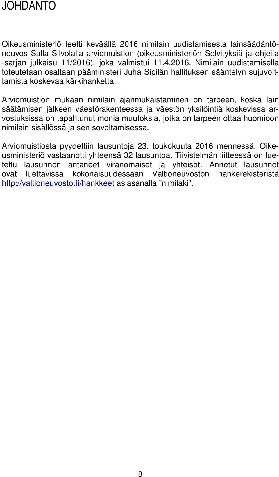 Arviomuistion mukaan nimilain ajanmukaistaminen on tarpeen, koska lain säätämisen jälkeen väestörakenteessa ja väestön yksilöintiä koskevissa arvostuksissa on tapahtunut monia muutoksia, jotka on