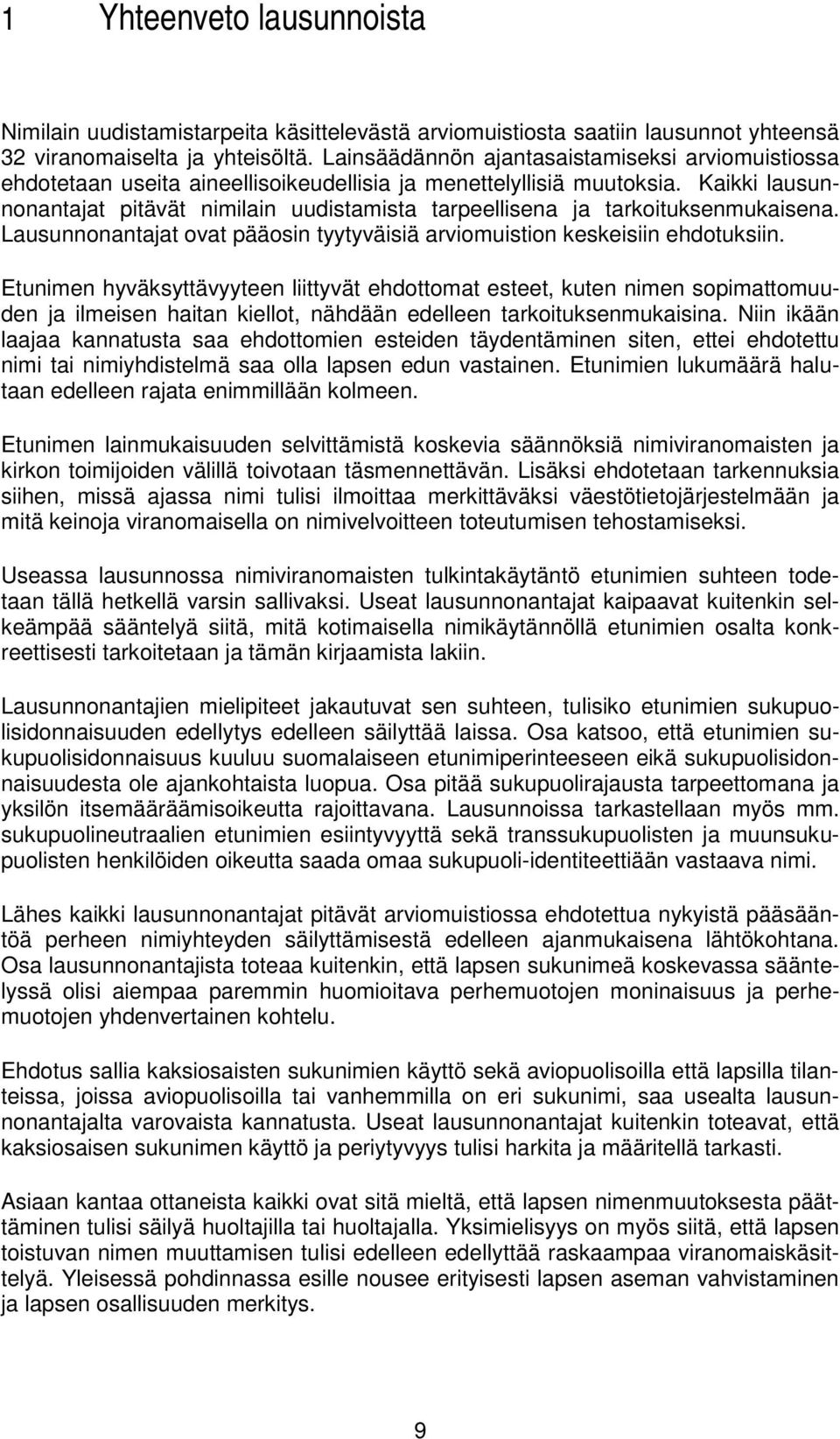 Kaikki lausunnonantajat pitävät nimilain uudistamista tarpeellisena ja tarkoituksenmukaisena. Lausunnonantajat ovat pääosin tyytyväisiä arviomuistion keskeisiin ehdotuksiin.