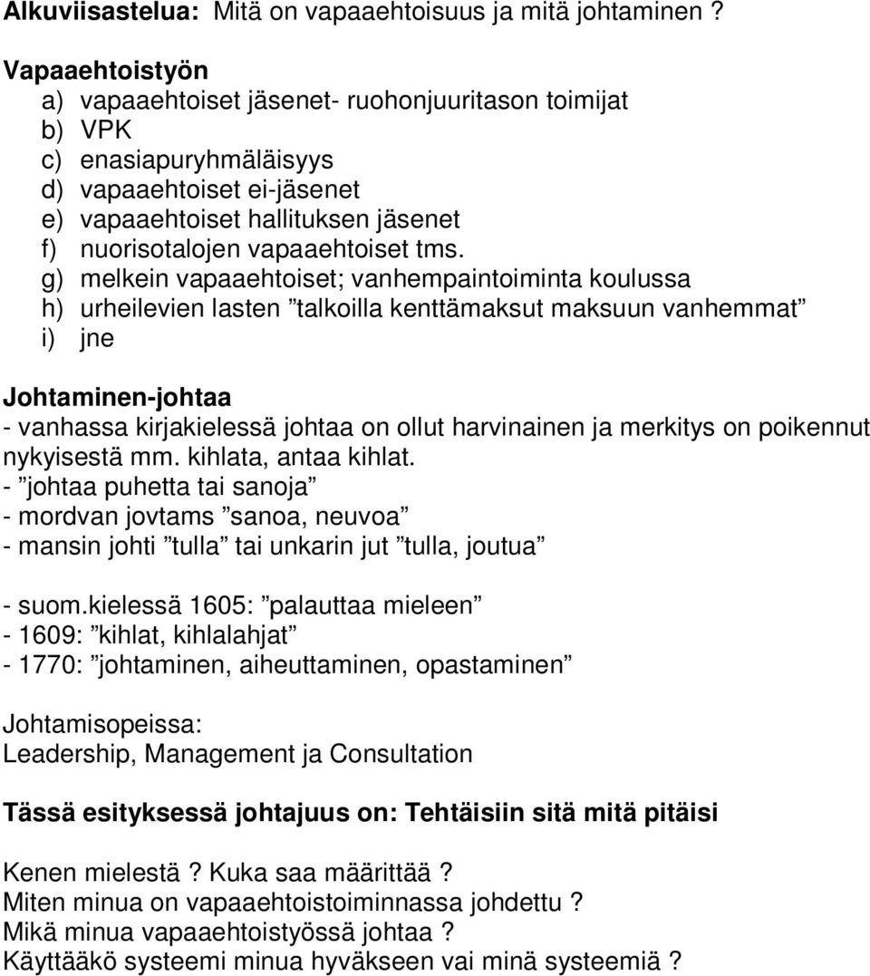 g) melkein vapaaehtoiset; vanhempaintoiminta koulussa h) urheilevien lasten talkoilla kenttämaksut maksuun vanhemmat i) jne Johtaminen-johtaa - vanhassa kirjakielessä johtaa on ollut harvinainen ja