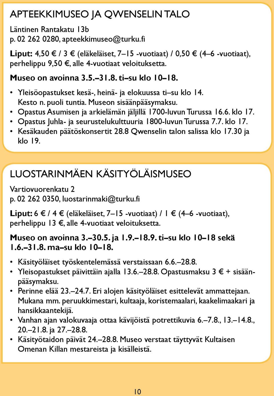 Yleisöopastukset kesä-, heinä- ja elokuussa ti su klo 14. Kesto n. puoli tuntia. Museon sisäänpääsymaksu. Opastus Asumisen ja arkielämän jäljillä 1700-luvun Turussa 16.6. klo 17.