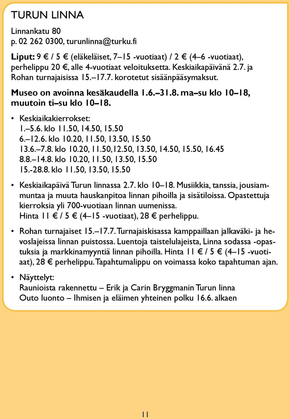 50, 13.50, 15.50 13.6. 7.8. klo 10.20, 11.50,12.50, 13.50, 14.50, 15.50, 16.45 8.8. 14.8. klo 10.20, 11.50, 13.50, 15.50 15.-28.8. klo 11.50, 13.50, 15.50 Keskiaikapäivä turun linnassa 2.7. klo 10 18.