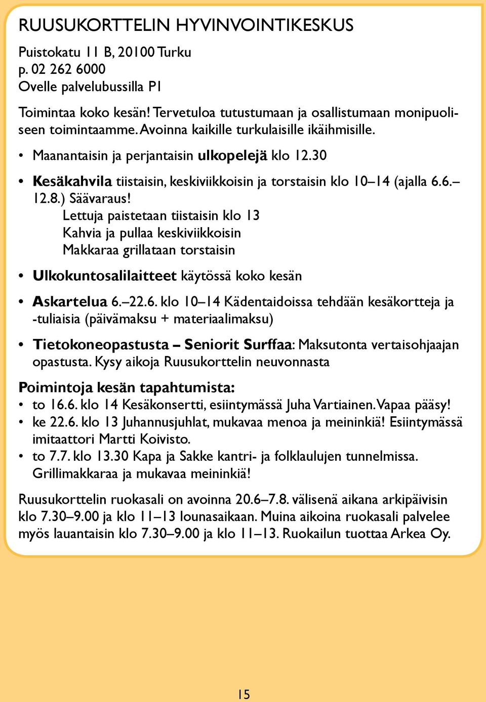 Lettuja paistetaan tiistaisin klo 13 Kahvia ja pullaa keskiviikkoisin Makkaraa grillataan torstaisin Ulkokuntosalilaitteet käytössä koko kesän Askartelua 6.