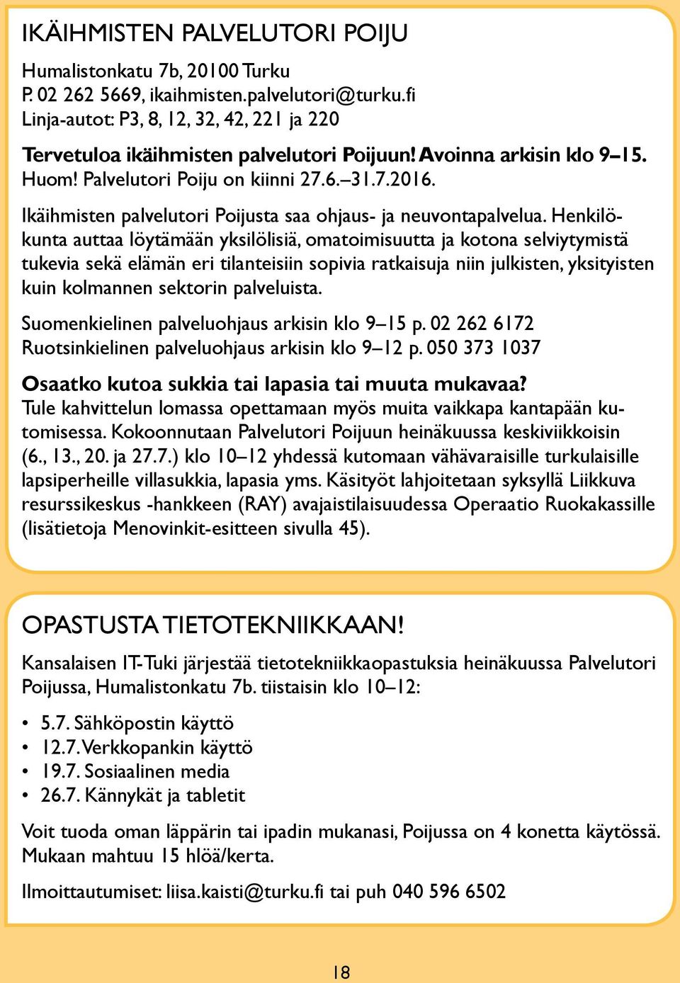 Henkilökunta auttaa löytämään yksilölisiä, omatoimisuutta ja kotona selviytymistä tukevia sekä elämän eri tilanteisiin sopivia ratkaisuja niin julkisten, yksityisten kuin kolmannen sektorin