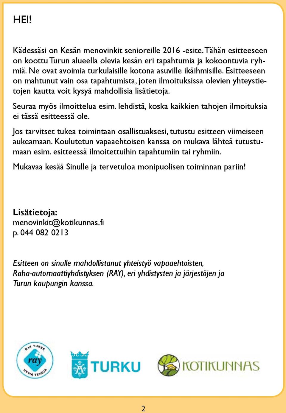 Seuraa myös ilmoittelua esim. lehdistä, koska kaikkien tahojen ilmoituksia ei tässä esitteessä ole. Jos tarvitset tukea toimintaan osallistuaksesi, tutustu esitteen viimeiseen aukeamaan.