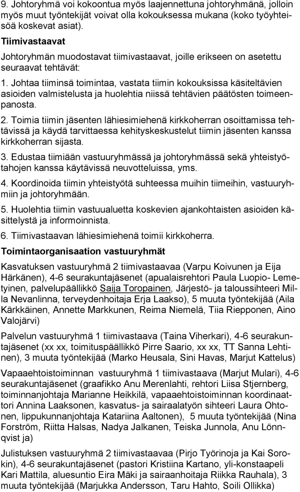 Johtaa tiiminsä toimintaa, vastata tiimin kokouksissa käsiteltävien asioiden valmistelusta ja huolehtia niissä tehtävien päätösten toimeenpanosta. 2.