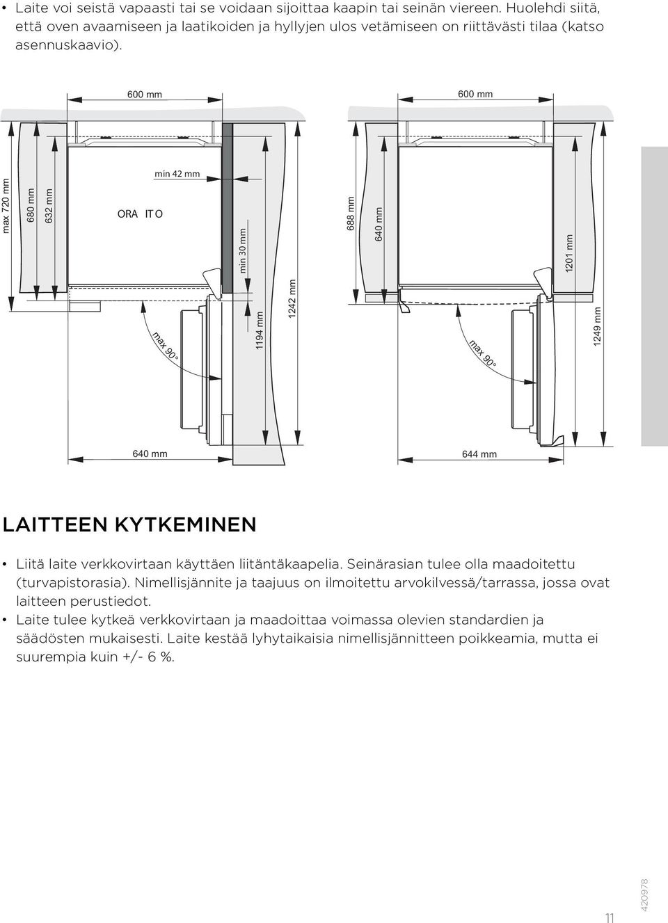 600 mm 600 mm min 42 mm max 720 mm 680 mm 632 mm ORA IT O min 30 mm 688 mm 640 mm 1201 mm 1194 mm 1242 mm 1249 mm max 90 max 90 640 mm 644 mm LAITTEEN KYTKEMINEN Liitä laite verkkovirtaan