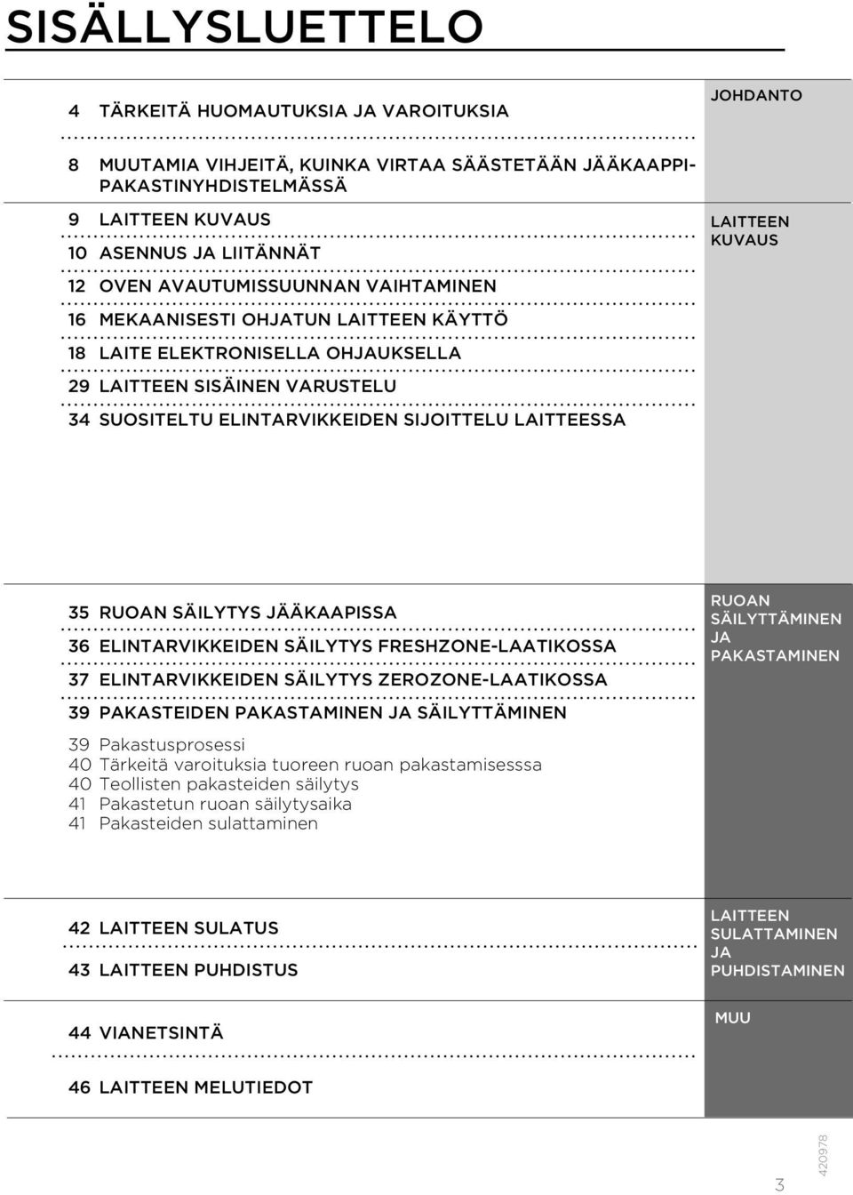 KUVAUS 35 RUOAN SÄILYTYS JÄÄKAAPISSA 36 ELINTARVIKKEIDEN SÄILYTYS FRESHZONE-LAATIKOSSA 37 ELINTARVIKKEIDEN SÄILYTYS ZEROZONE-LAATIKOSSA 39 PAKASTEIDEN PAKASTAMINEN JA SÄILYTTÄMINEN 39