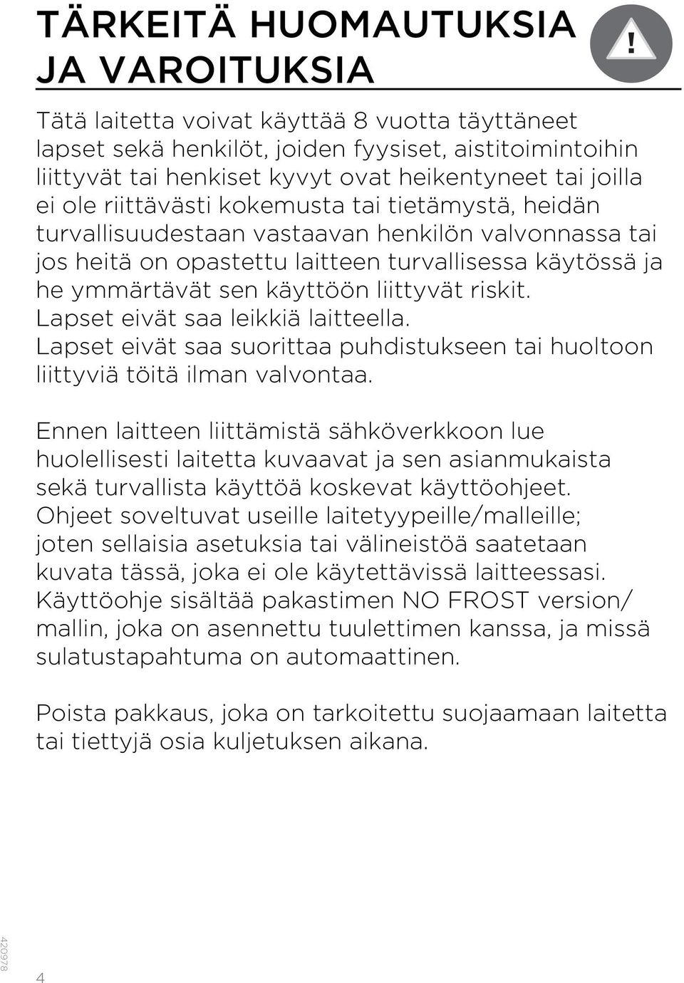 liittyvät riskit. Lapset eivät saa leikkiä laitteella. Lapset eivät saa suorittaa puhdistukseen tai huoltoon liittyviä töitä ilman valvontaa.