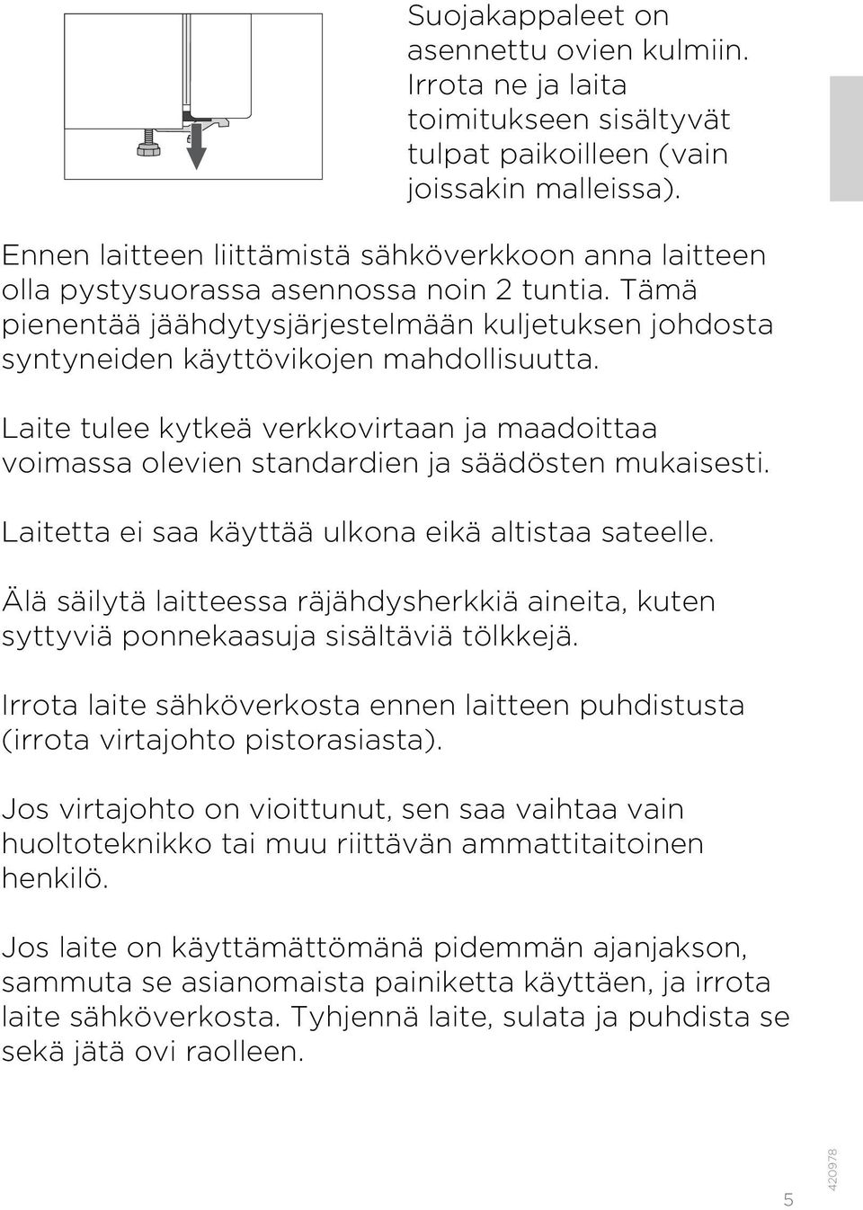 Laite tulee kytkeä verkkovirtaan ja maadoittaa voimassa olevien standardien ja säädösten mukaisesti. Laitetta ei saa käyttää ulkona eikä altistaa sateelle.