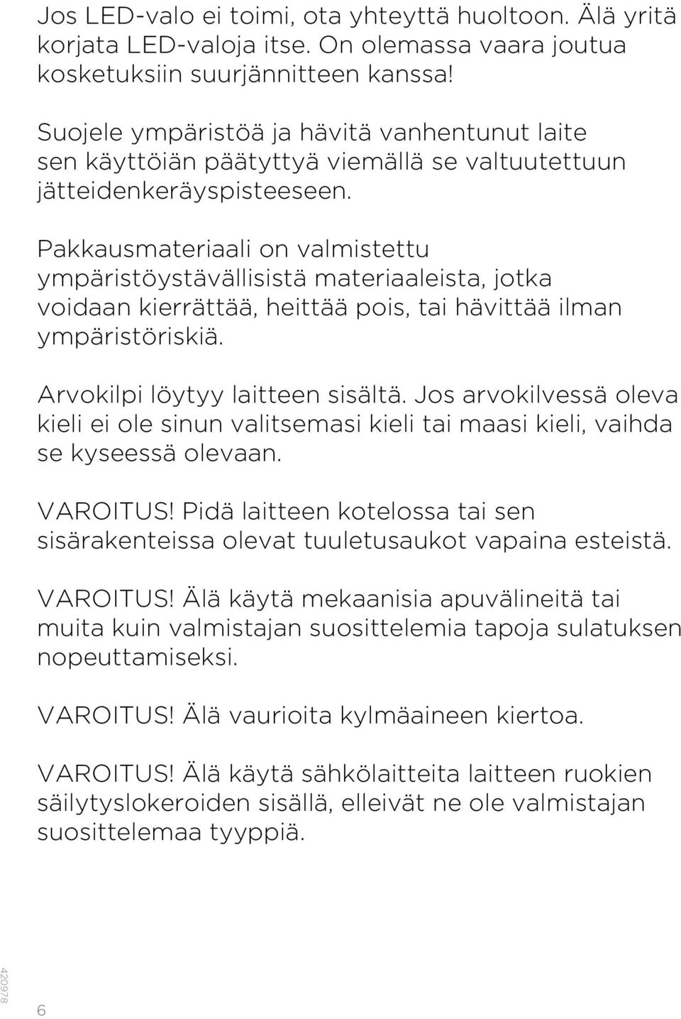 Pakkausmateriaali on valmistettu ympäristöystävällisistä materiaaleista, jotka voidaan kierrättää, heittää pois, tai hävittää ilman ympäristöriskiä. Arvokilpi löytyy laitteen sisältä.