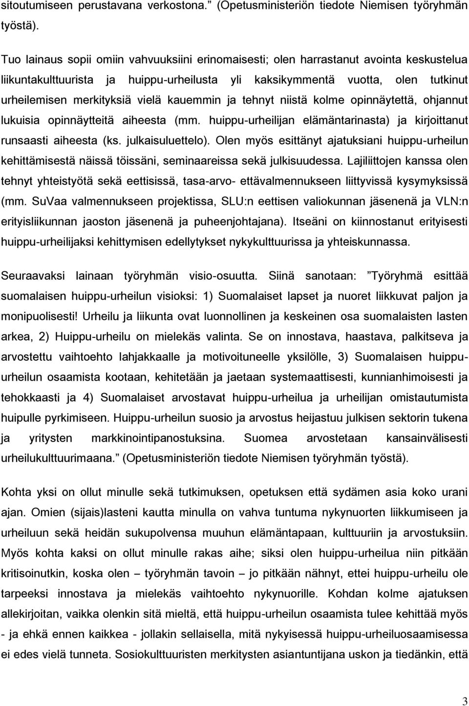 vielä kauemmin ja tehnyt niistä kolme opinnäytettä, ohjannut lukuisia opinnäytteitä aiheesta (mm. huippu-urheilijan elämäntarinasta) ja kirjoittanut runsaasti aiheesta (ks. julkaisuluettelo).