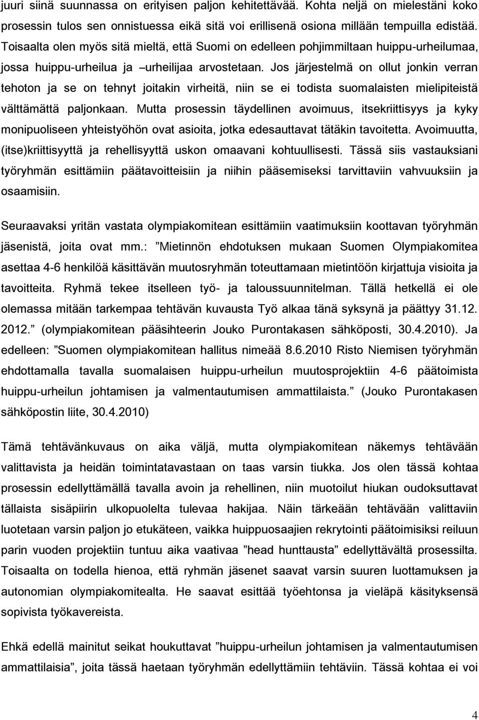 Jos järjestelmä on ollut jonkin verran tehoton ja se on tehnyt joitakin virheitä, niin se ei todista suomalaisten mielipiteistä välttämättä paljonkaan.