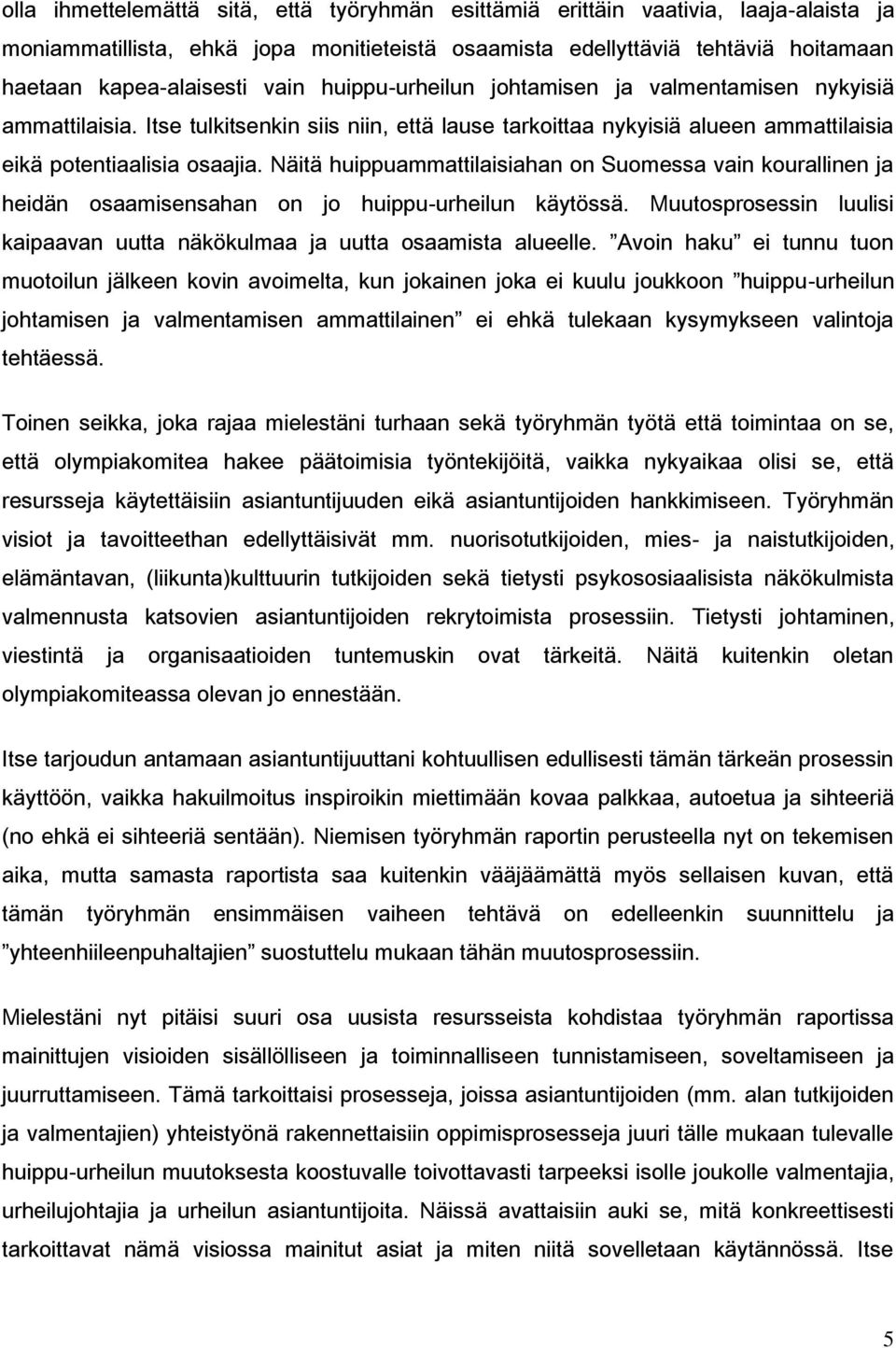 Näitä huippuammattilaisiahan on Suomessa vain kourallinen ja heidän osaamisensahan on jo huippu-urheilun käytössä. Muutosprosessin luulisi kaipaavan uutta näkökulmaa ja uutta osaamista alueelle.