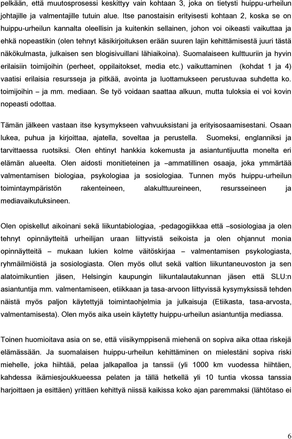 suuren lajin kehittämisestä juuri tästä näkökulmasta, julkaisen sen blogisivuillani lähiaikoina). Suomalaiseen kulttuuriin ja hyvin erilaisiin toimijoihin (perheet, oppilaitokset, media etc.