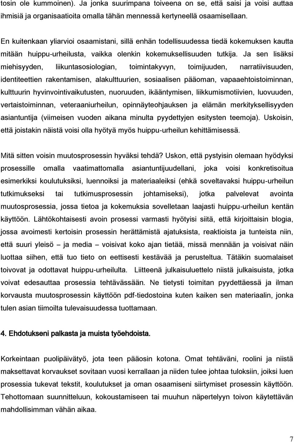 Ja sen lisäksi miehisyyden, liikuntasosiologian, toimintakyvyn, toimijuuden, narratiivisuuden, identiteettien rakentamisen, alakulttuurien, sosiaalisen pääoman, vapaaehtoistoiminnan, kulttuurin