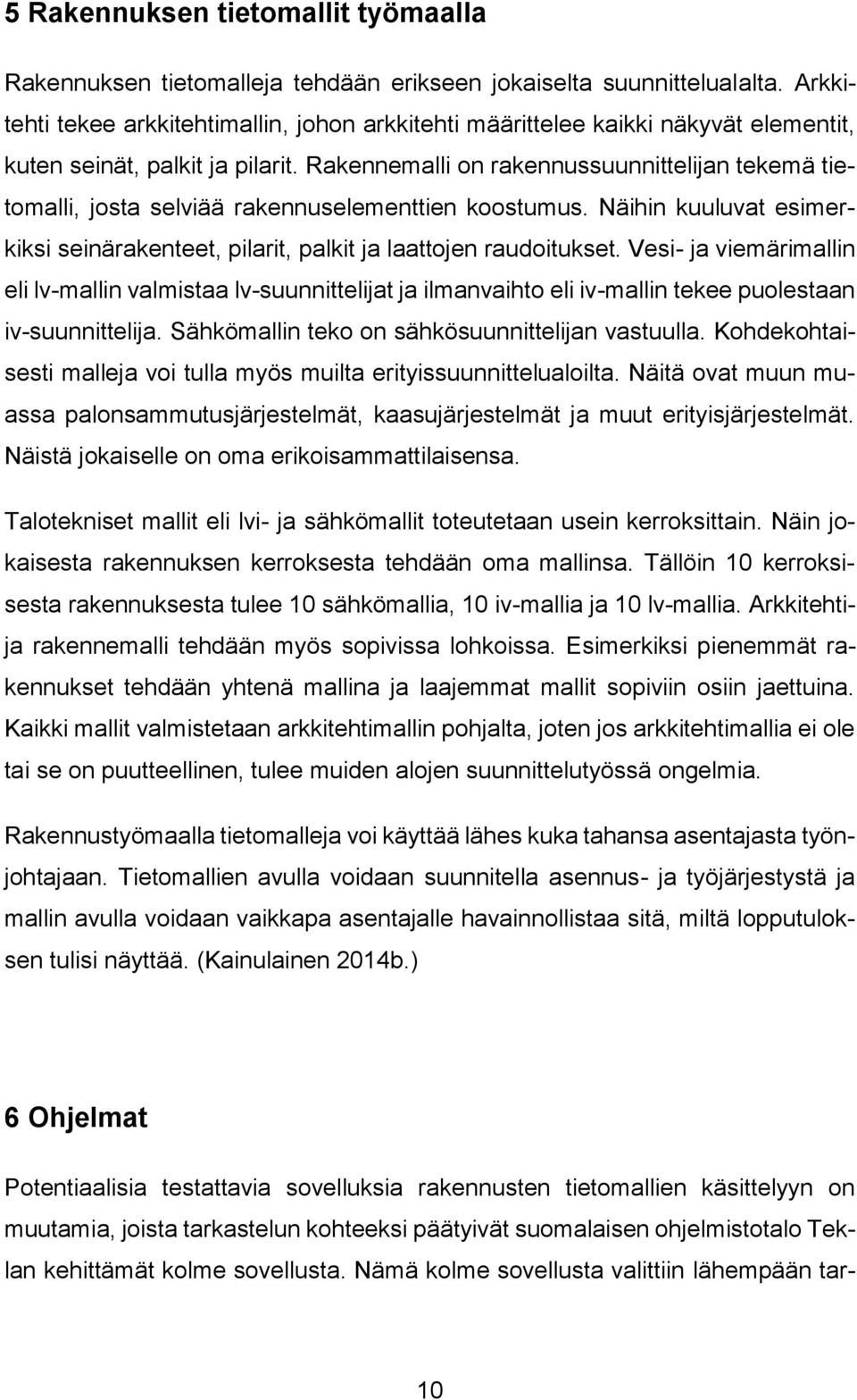 Rakennemalli on rakennussuunnittelijan tekemä tietomalli, josta selviää rakennuselementtien koostumus. Näihin kuuluvat esimerkiksi seinärakenteet, pilarit, palkit ja laattojen raudoitukset.