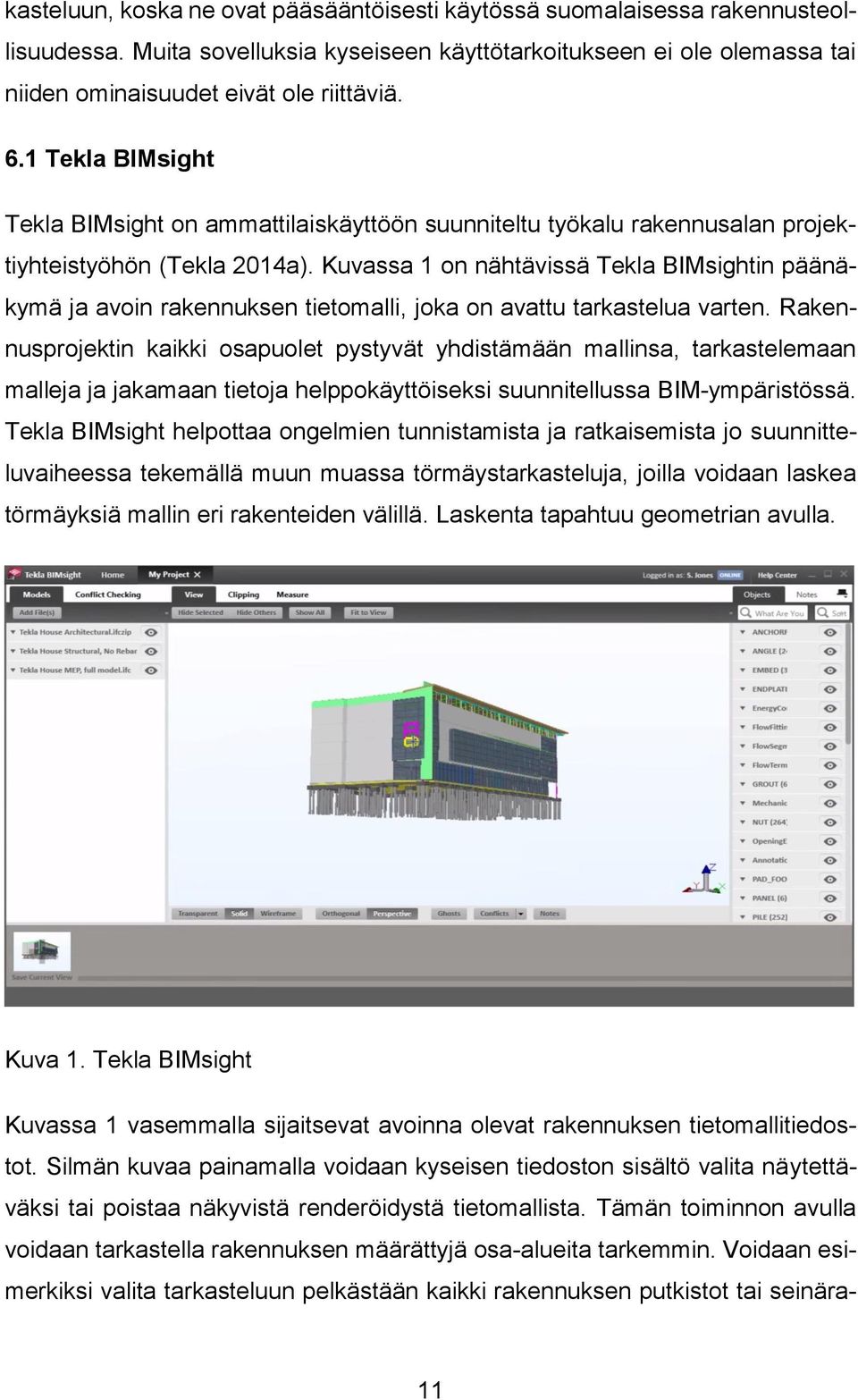 Kuvassa 1 on nähtävissä Tekla BIMsightin päänäkymä ja avoin rakennuksen tietomalli, joka on avattu tarkastelua varten.